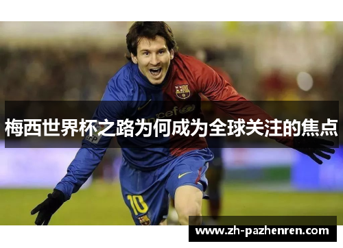 梅西世界杯之路为何成为全球关注的焦点