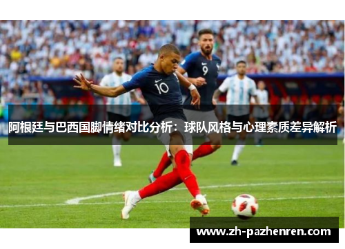 阿根廷与巴西国脚情绪对比分析：球队风格与心理素质差异解析