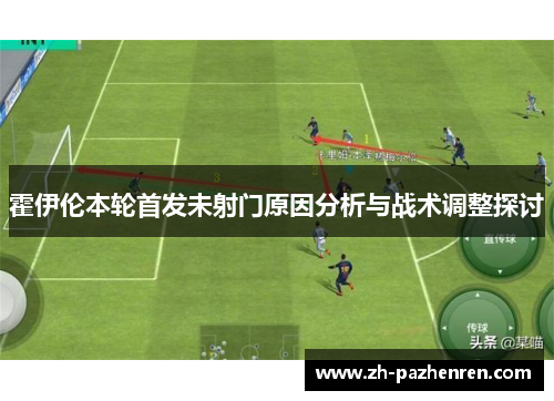霍伊伦本轮首发未射门原因分析与战术调整探讨