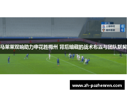 马莱莱双响助力申花胜梅州 背后暗藏的战术布置与团队默契