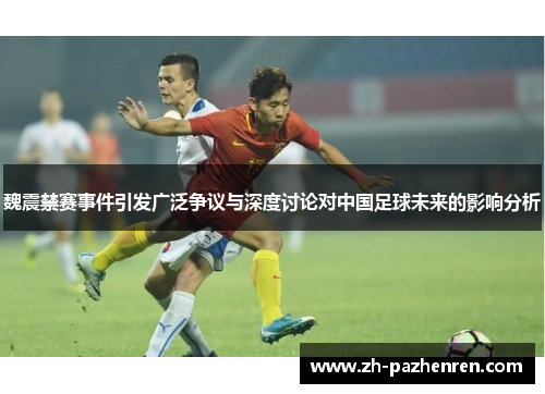 魏震禁赛事件引发广泛争议与深度讨论对中国足球未来的影响分析