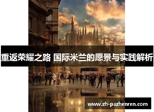 重返荣耀之路 国际米兰的愿景与实践解析 重返荣耀之路 国际米兰的愿景与实践解析