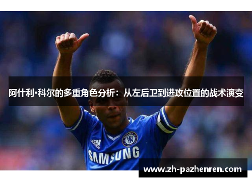 阿什利·科尔的多重角色分析：从左后卫到进攻位置的战术演变