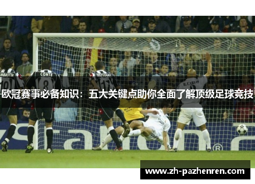 欧冠赛事必备知识：五大关键点助你全面了解顶级足球竞技