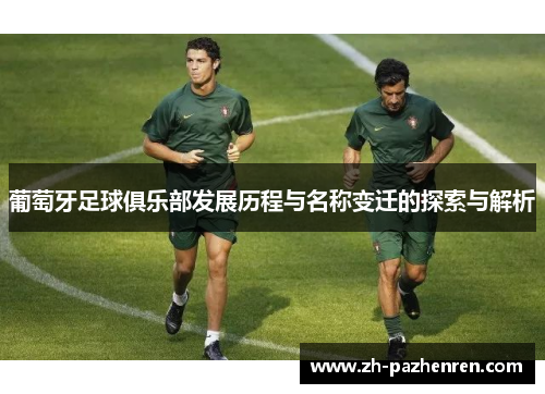 葡萄牙足球俱乐部发展历程与名称变迁的探索与解析