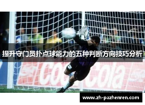 提升守门员扑点球能力的五种判断方向技巧分析