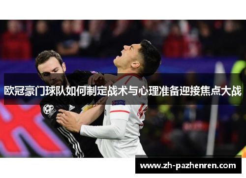 欧冠豪门球队如何制定战术与心理准备迎接焦点大战