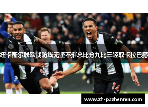 纽卡斯尔联欧战防线无坚不摧总比分九比三轻取卡拉巴赫 纽卡斯尔联欧战防线无坚不摧总比分九比三轻取卡拉巴赫