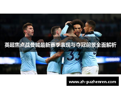 英超焦点战曼城最新赛季表现与夺冠前景全面解析