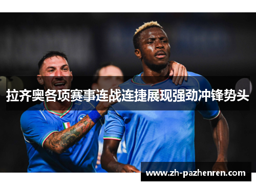 拉齐奥各项赛事连战连捷展现强劲冲锋势头 拉齐奥各项赛事连战连捷展现强劲冲锋势头