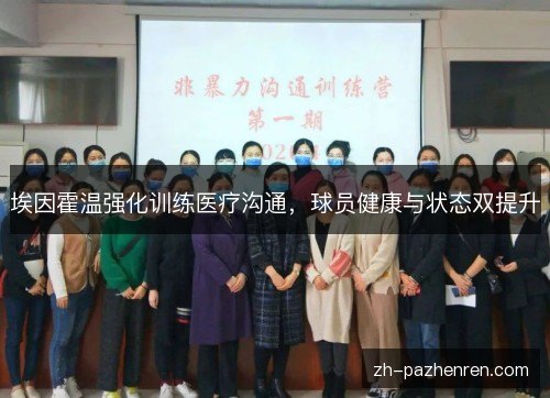 埃因霍温强化训练医疗沟通,球员健康与状态双提升 埃因霍温强化训练医疗沟通,球员健康与状态双提升