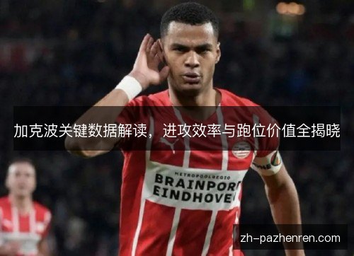 加克波关键数据解读，进攻效率与跑位价值全揭晓